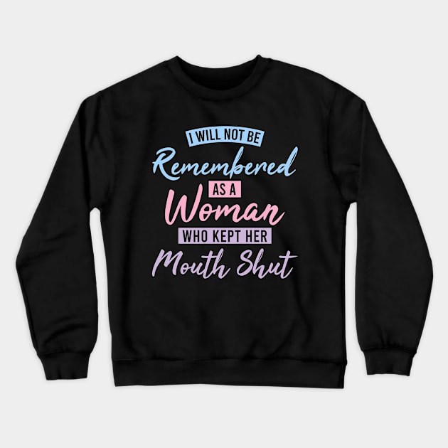 I Will Not Be Remembered As A Woman Who Kept Her Mouth Shut Womens Crewneck Sweatshirt by weirdboy